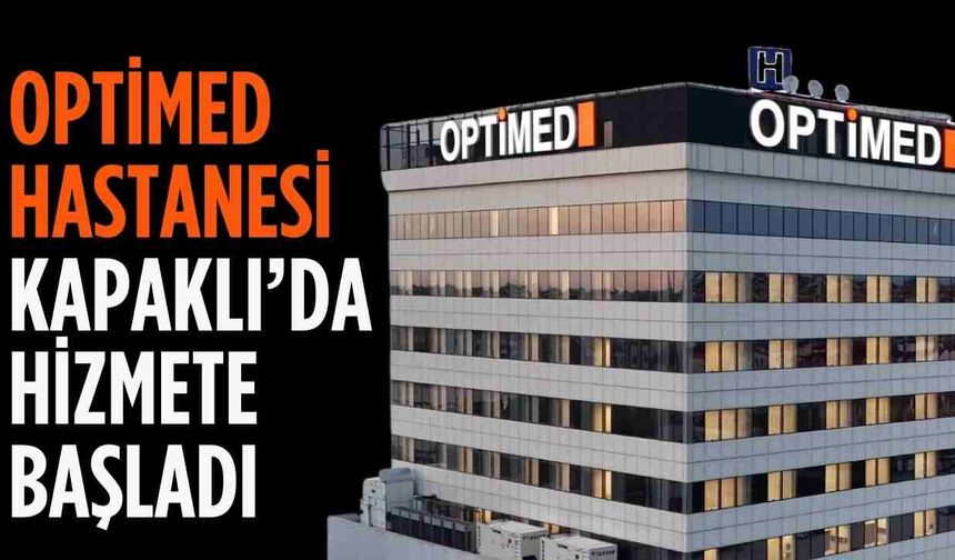 Optimed Hastanesi Kapaklı’da hizmete açıldı!