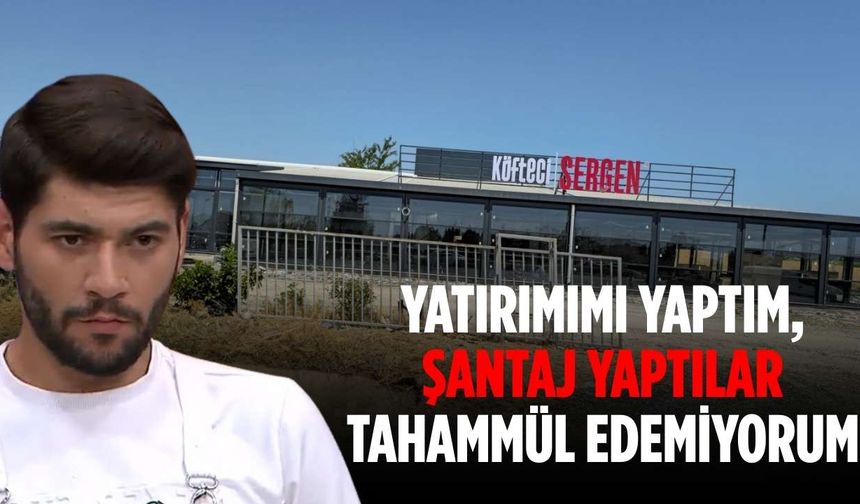 “Yatırımımı yaptım, şantaj yaptılar artık tahammül edemiyorum”