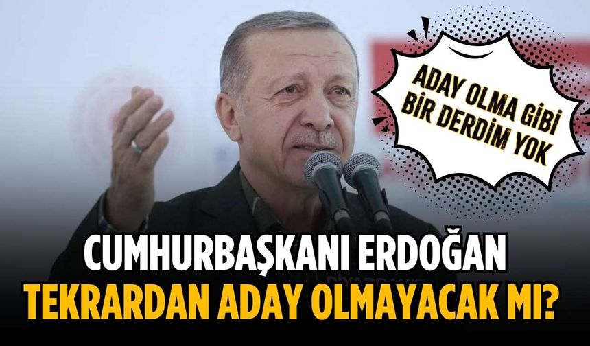 Cumhurbaşkanı Erdoğan tekrardan aday olmayacak mı?