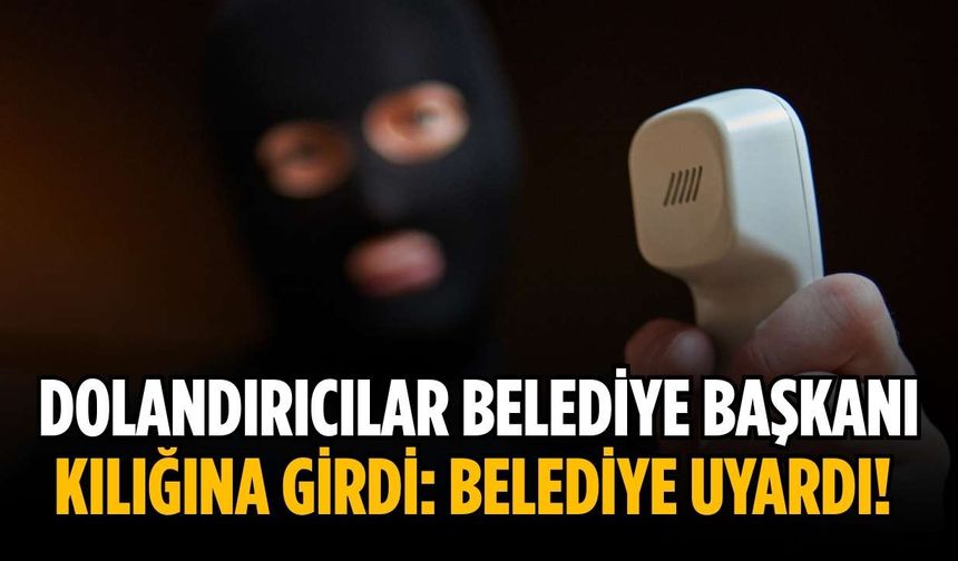 Dolandırıcılar belediye başkanı kılığına girdi: Belediye uyardı!