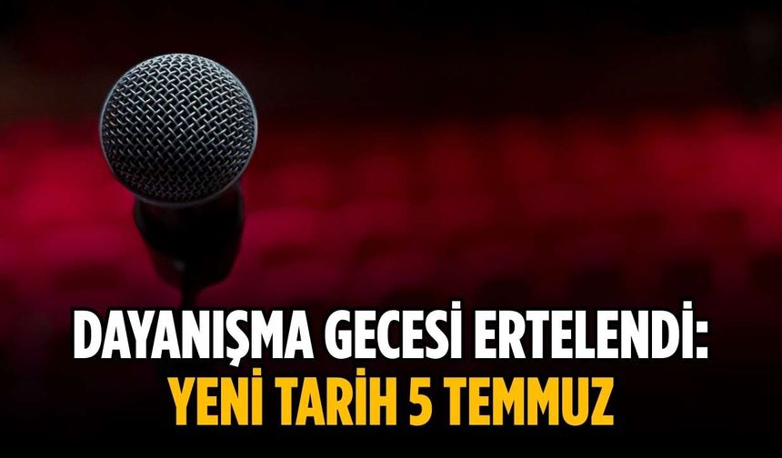 Dayanışma Gecesi ertelendi: Yeni tarih 5 Haziran
