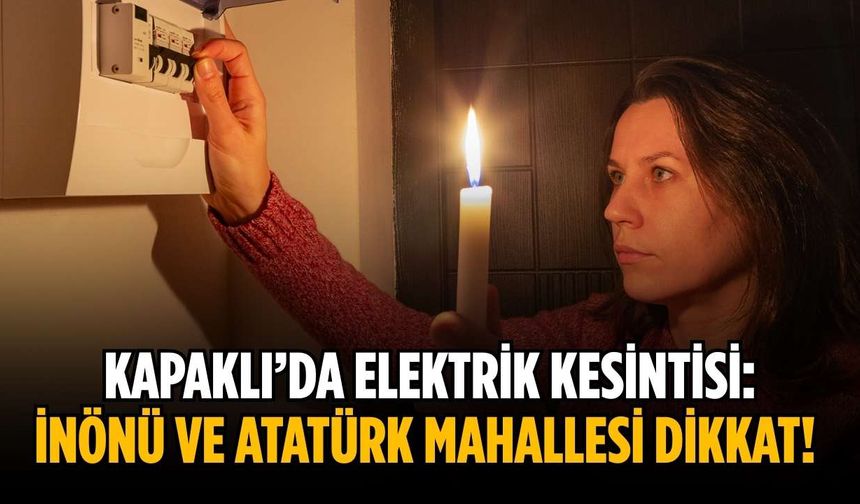 Kapaklı’da elektrik kesintisi: İnönü ve Atatürk Mahallesi dikkat!