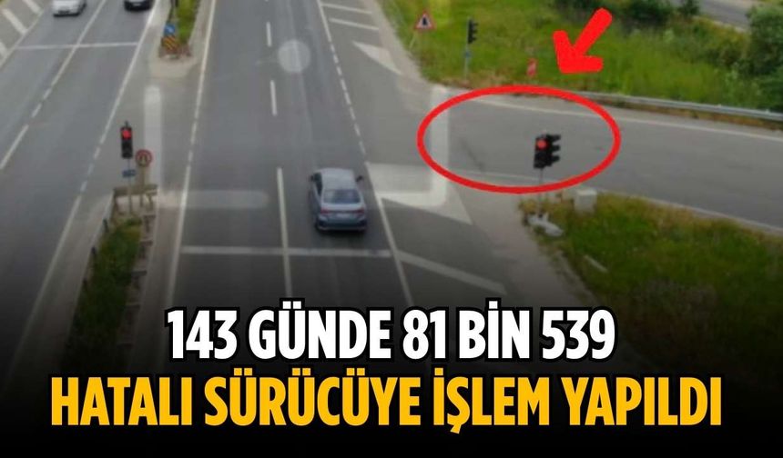 143 günde 81 bin 539 hatalı sürücüye işlem yapıldı