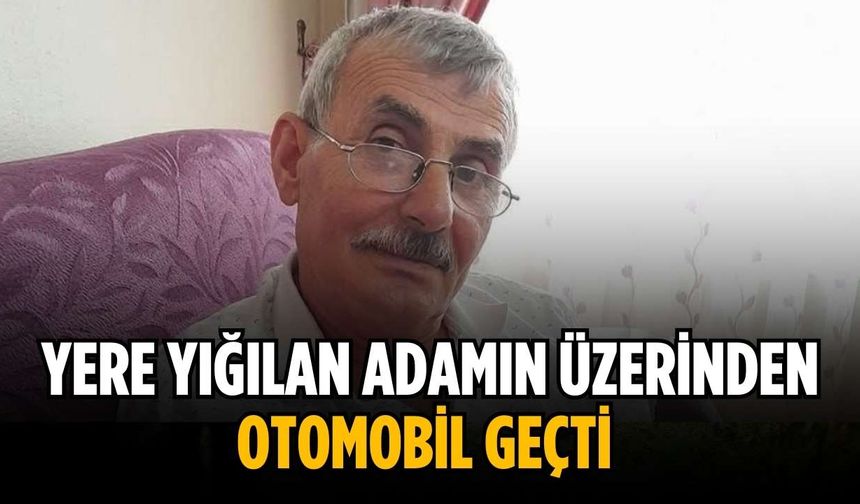 Yere yığılan adamın üzerinden otomobil geçti