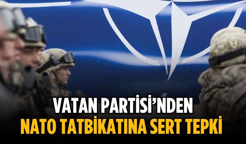 Vatan Partisi’nden NATO tatbikatına sert tepki