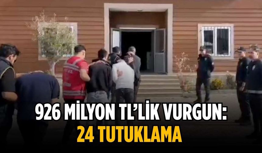 926 milyon TL’lik vurgun: 24 tutuklama