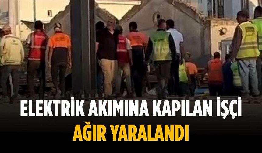 Elektrik akımına kapılan işçi ağır yaralandı