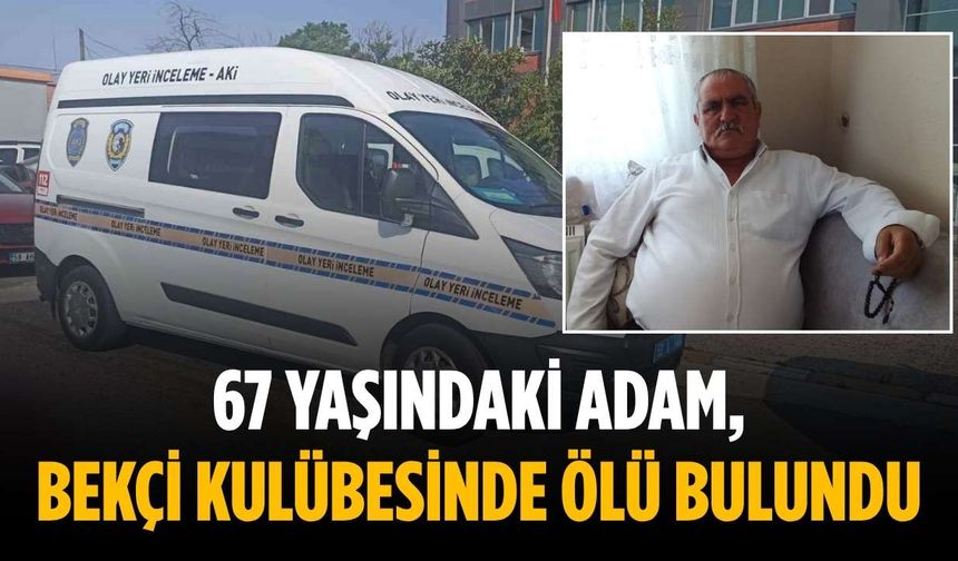 67 yaşındaki adam, bekçi kulübesinde ölü bulundu