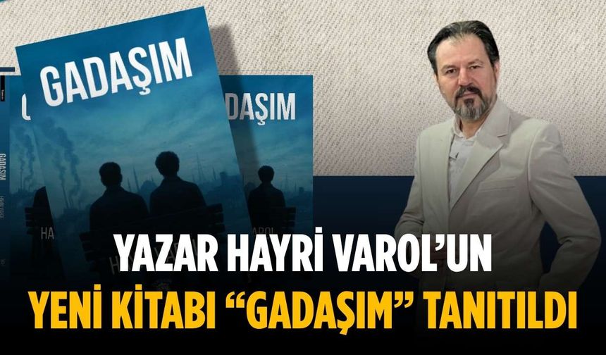 Yazar Hayri Varol’un yeni kitabı “Gadaşım” tanıtıldı