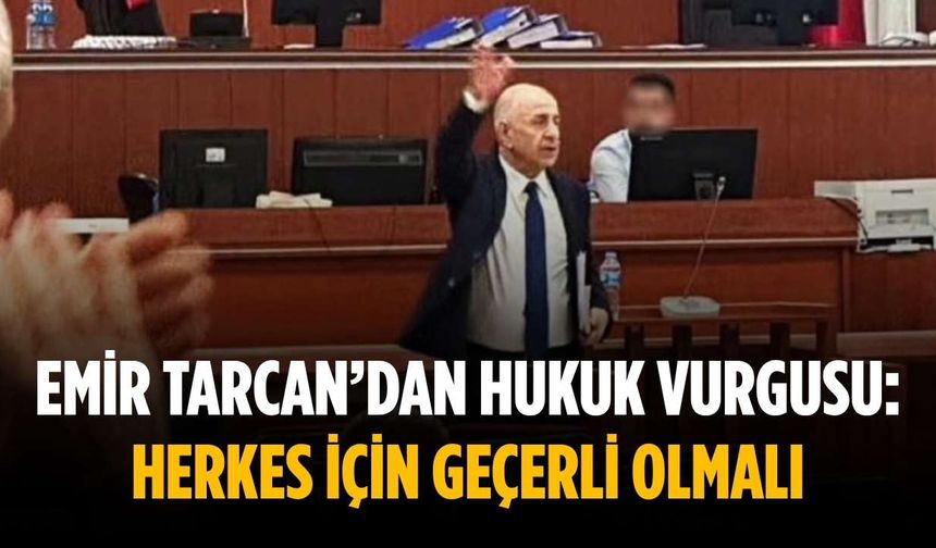 Emir Tarcan’dan hukuk vurgusu: Herkes için geçerli olmalı
