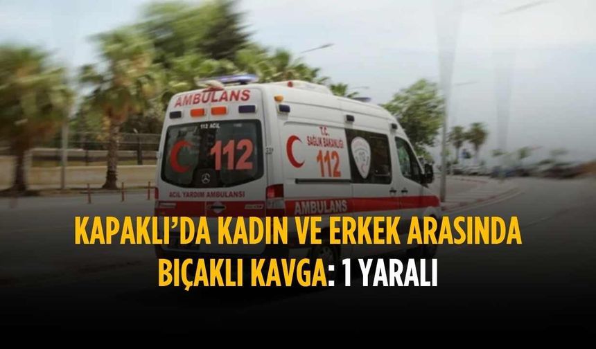 Kapaklı’da kadın ve erkek arasında bıçaklı kavga: 1 yaralı