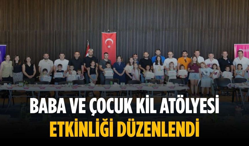 Baba ve çocuk kil atölyesi etkinliği düzenlendi