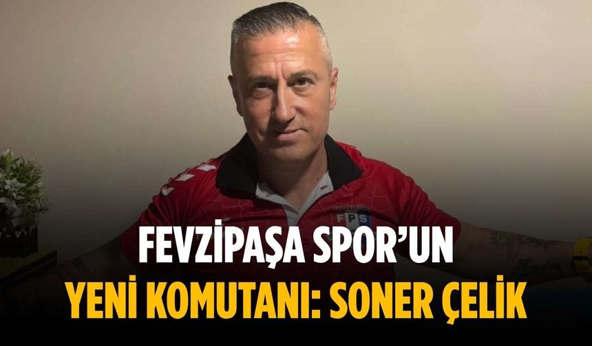 Fevzipaşa Spor’un yeni komutanı: Soner Çelik