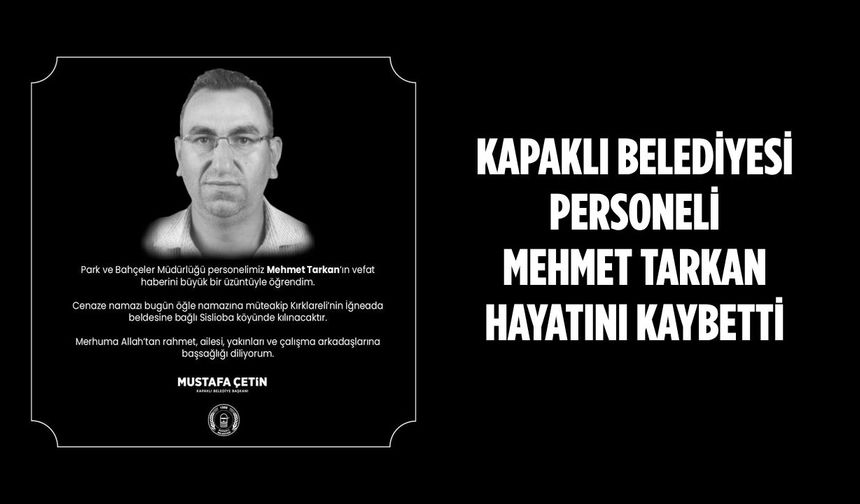 Kapaklı Belediyesi personeli Mehmet Tarkan hayatını kaybetti