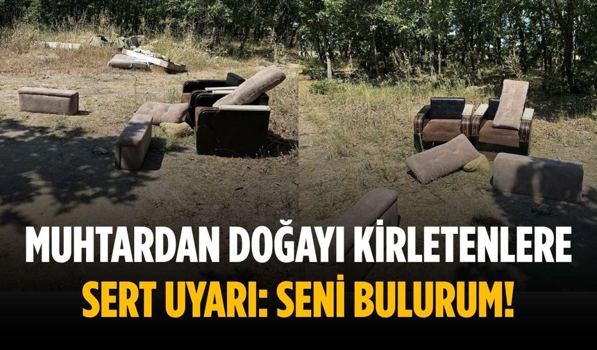 Muhtardan doğayı kirletenlere sert uyarı: Seni bulurum!