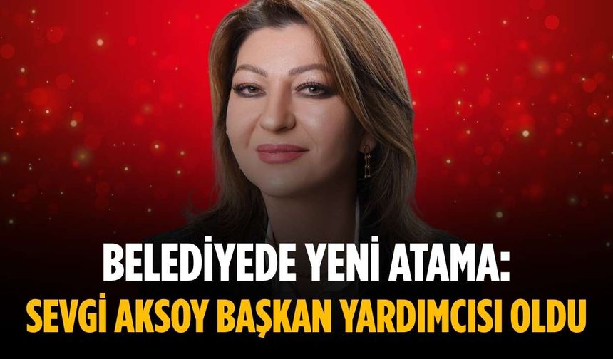 Belediyede yeni atama: Sevgi Aksoy başkan yardımcısı oldu