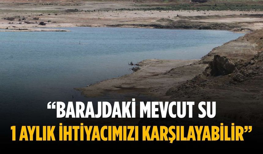 “Barajdaki mevcut su 1 aylık ihtiyacımızı karşılayabilir”