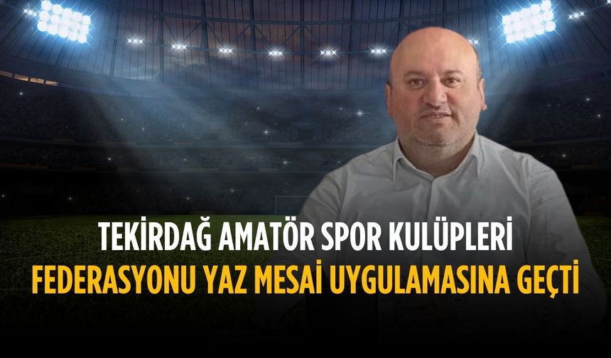 Tekirdağ Amatör Spor Kulüpleri Federasyonu yaz mesai uygulamasına geçti