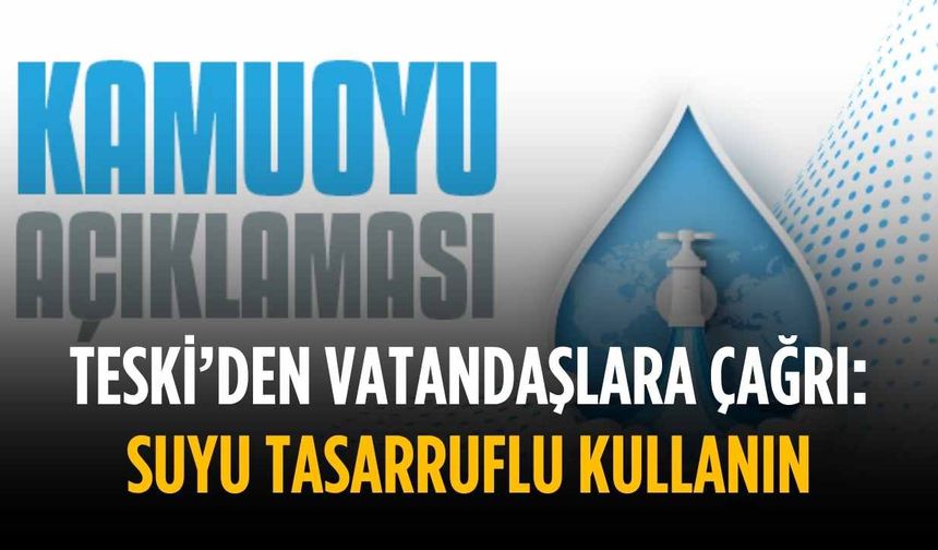 TESKİ: Suyu tasarruflu kullanın