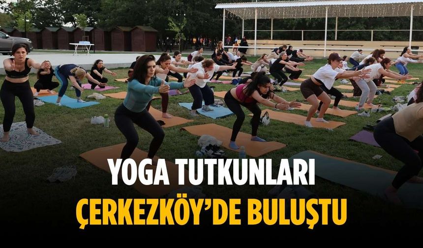 Yoga tutkunları Çerkezköy’de buluştu
