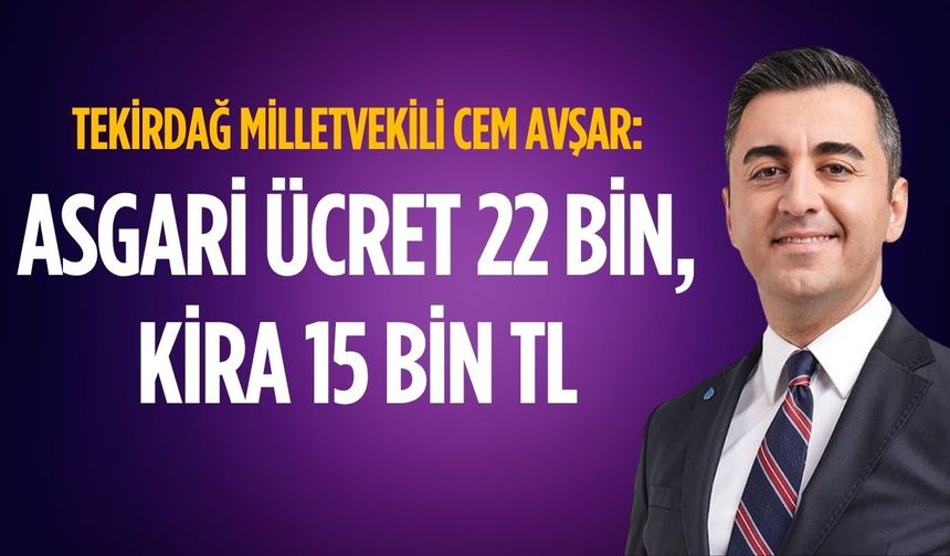 Cem Avşar: Asgari ücret 22 bin, kira 15 bin TL