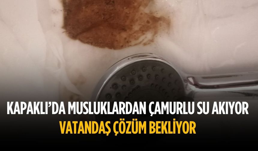 Kapaklı’da musluklardan çamurlu su akıyor, vatandaş çözüm bekliyor