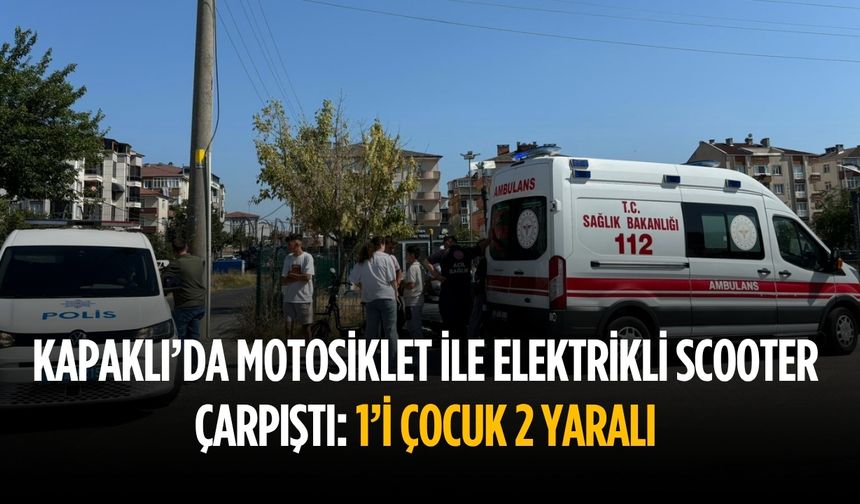 Kapaklı’da motosiklet ile elektrikli scooter çarpıştı: 1’i çocuk 2 yaralı