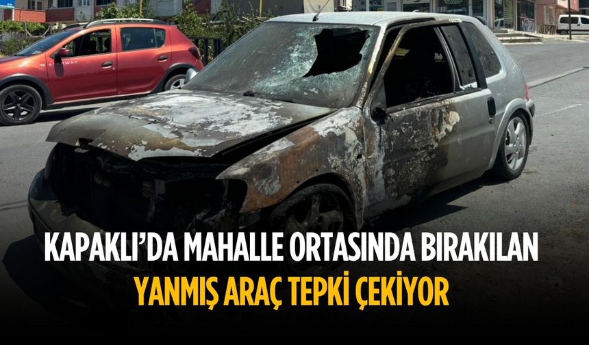 Kapaklı’da mahalle ortasında bırakılan yanmış araç tepki çekiyor