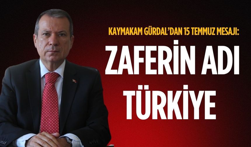Kapaklı Kaymakamı Mustafa Gürdal’dan 15 Temmuz mesajı: Zaferin adı Türkiye