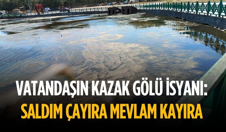Vatandaşın Kazak Gölü isyanı: Saldım çayıra Mevlam kayıra