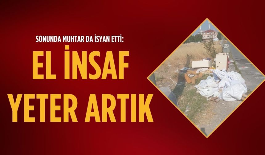 Sonunda Muhtar da isyan etti: El insaf yeter artık