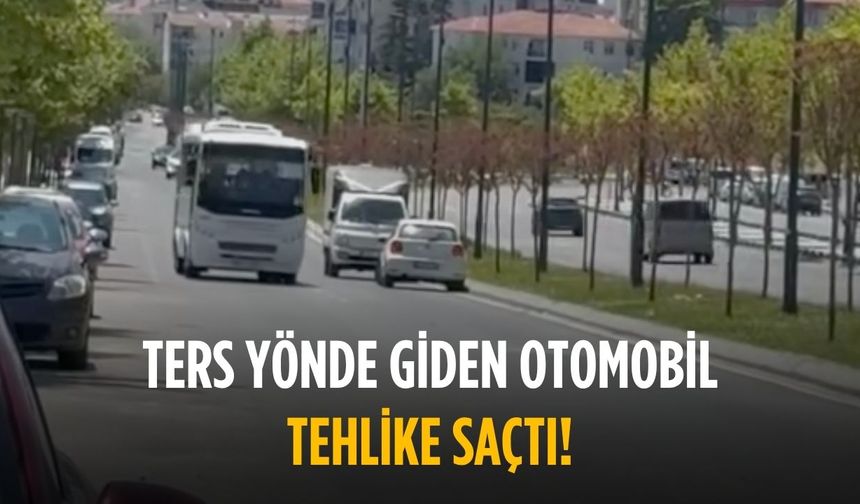 Ters yönde giden otomobil tehlike saçtı!