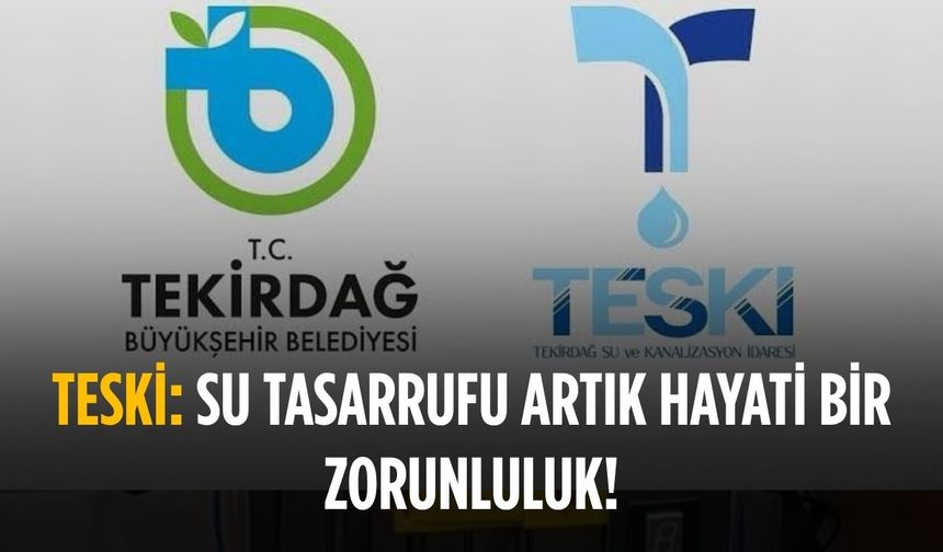 TESKİ: Su tasarrufu artık hayati bir zorunluluk!