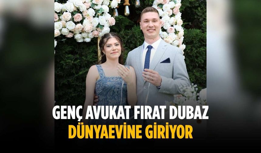 Genç Avukat Fırat Dubaz dünyaevine giriyor