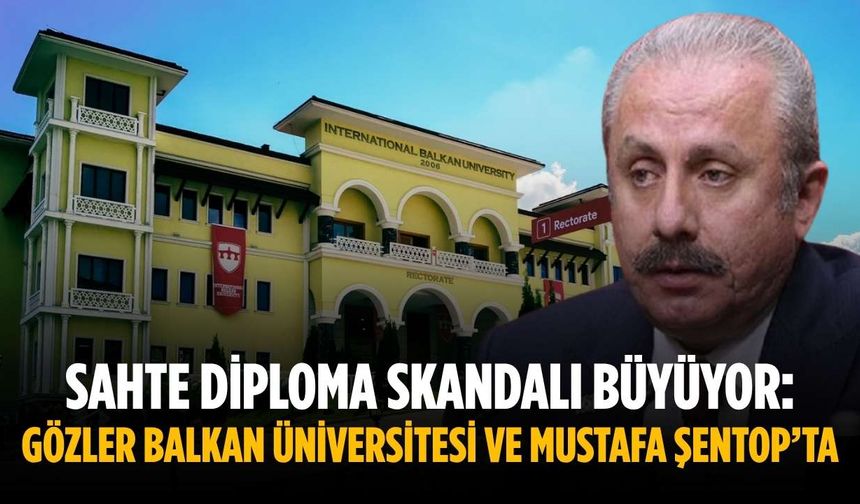 Sahte Diploma Skandalı Büyüyor: Gözler Balkan Üniversitesi ve Mustafa Şentop’ta