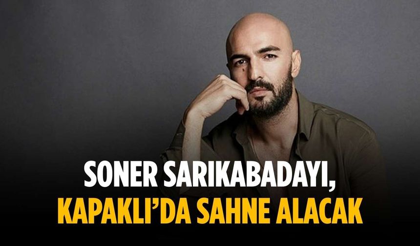 Soner Sarıkabadayı, Kapaklı’da sahne alacak