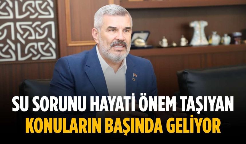 “Su sorunu hayati önem taşıyan konuların başında geliyor”