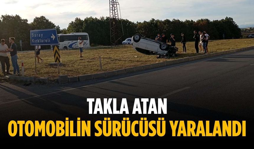 Takla atan otomobilin sürücüsü yaralandı