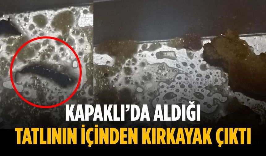 Kapaklı’da aldığı tatlının içinden kırkayak çıktı