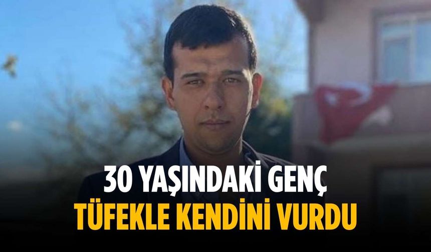 30 yaşındaki genç tüfekle kendini vurdu