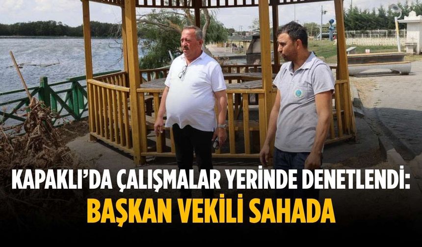 Kapaklı’da çalışmalar yerinde denetlendi: Başkan Vekili sahada