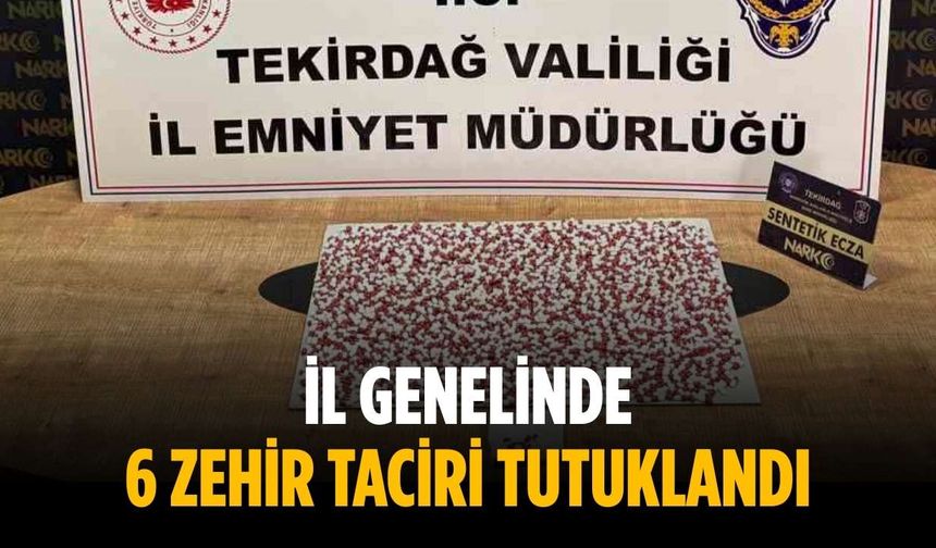 İl genelinde 6 zehir taciri tutuklandı