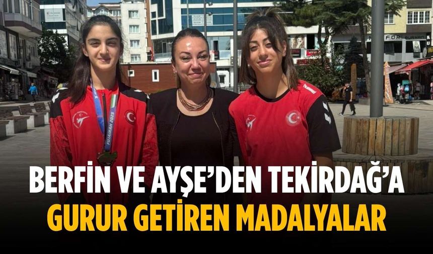 Berfin ve Ayşe’den Tekirdağ’a gurur getiren madalyalar