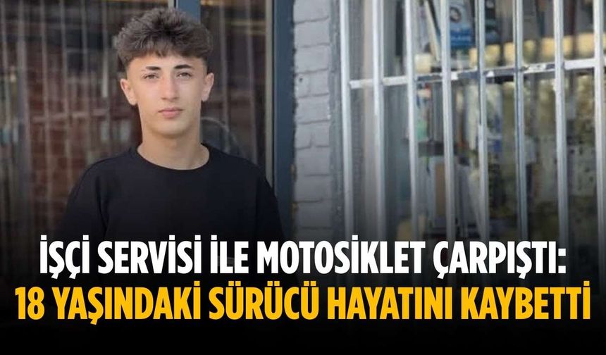 İşçi servisi ile motosiklet çarpıştı: 18 yaşındaki sürücü hayatını kaybetti