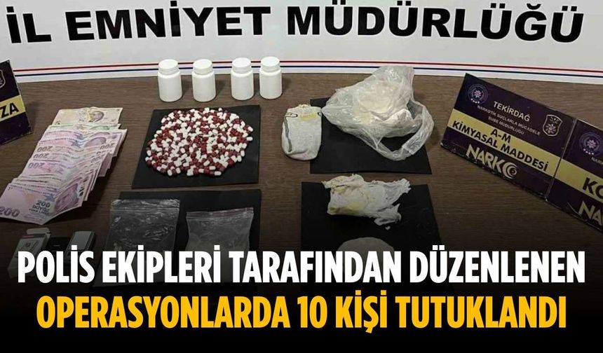 Polis ekipleri tarafından düzenlenen operasyonlarda 10 kişi tutuklandı