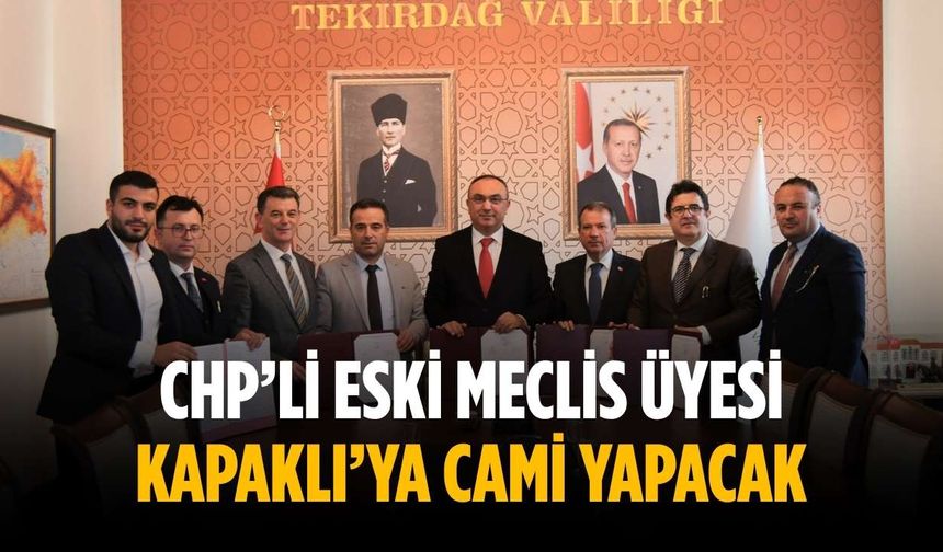 CHP’li eski meclis üyesi Kapaklı’ya cami yapacak