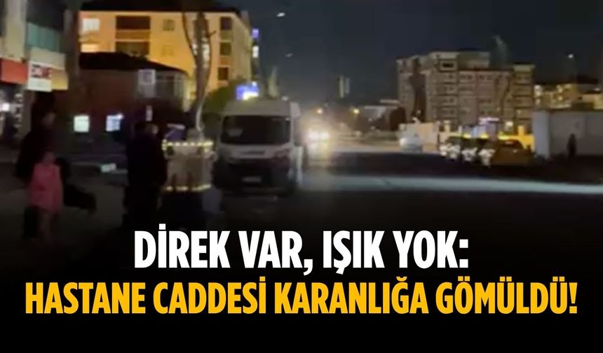 Direk var, ışık yok: Hastane caddesi karanlığa gömüldü!