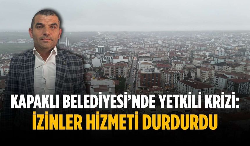 Kapaklı Belediyesi’nde yetkili krizi: İzinler hizmeti durdurdu
