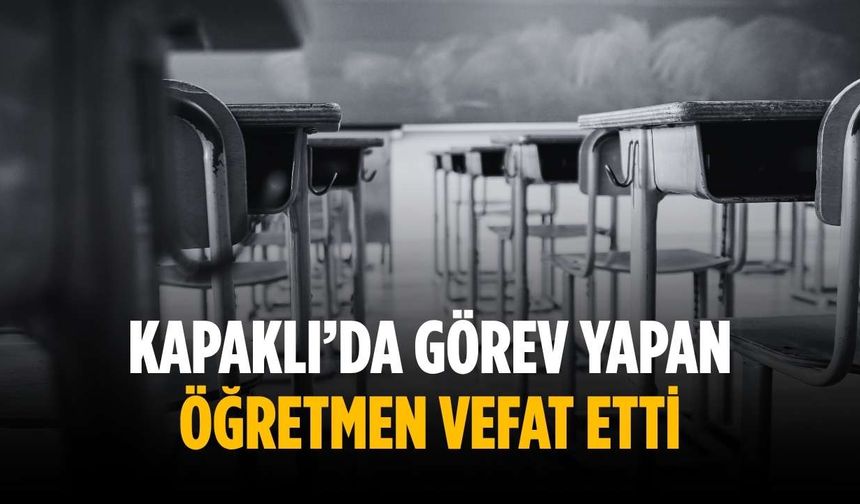 Kapaklı’da görev yapan öğretmen vefat etti