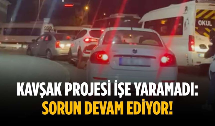 Kavşak projesi işe yaramadı: Sorun devam ediyor!